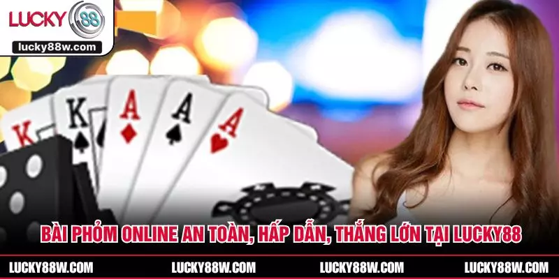 Bài Phỏm Online An Toàn, Hấp Dẫn, Thắng Lớn Tại LUCKY88