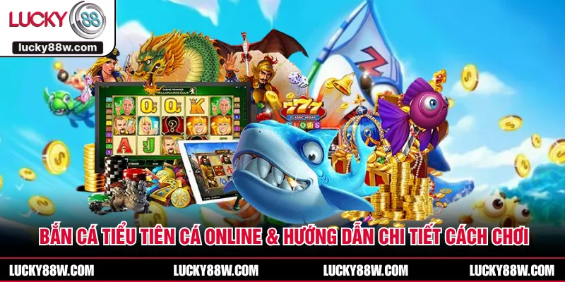 Bắn Cá Tiểu Tiên Cá Online & Hướng Dẫn Chi Tiết Cách Chơi