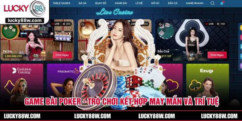 Game Bài Poker - Trò Chơi Kết Hợp May Mắn Và Trí Tuệ
