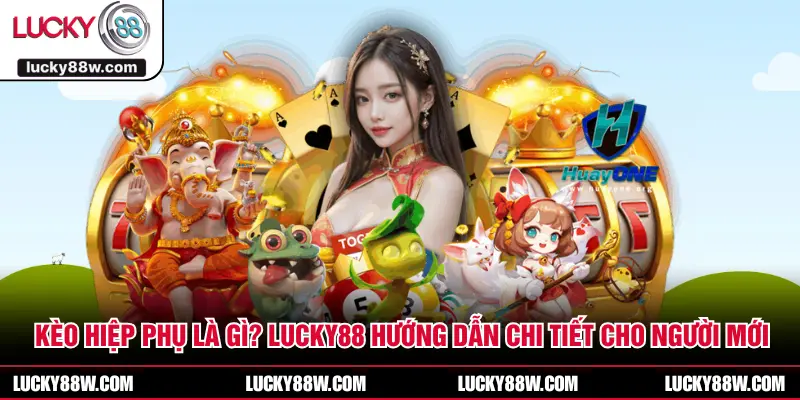 Kèo Hiệp Phụ Là Gì? LUCKY88 Hướng Dẫn Chi Tiết Cho Người Mới