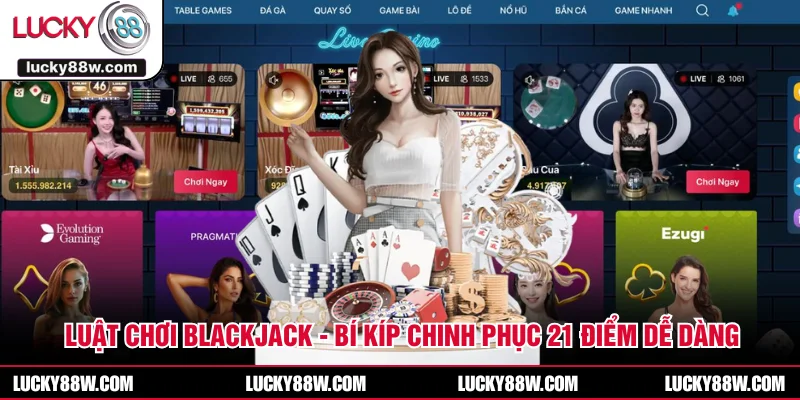 Luật Chơi Blackjack - Bí Kíp Chinh Phục 21 Điểm Dễ Dàng