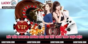 Rút Tiền LUCKY88: Hướng Dẫn Chi Tiết Cách Thức Thực Hiện