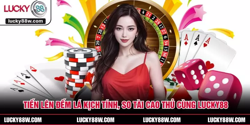 Tiến Lên Đếm Lá Kịch Tính, So Tài Cao Thủ Cùng LUCKY88